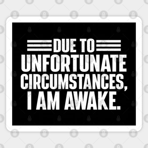 Due To Unfortunate Circumstances, I Am Awake. Magnet by justin moore